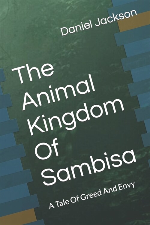 The Animal Kingdom Of Sambisa: A Tale Of Greed And Envy (Paperback)