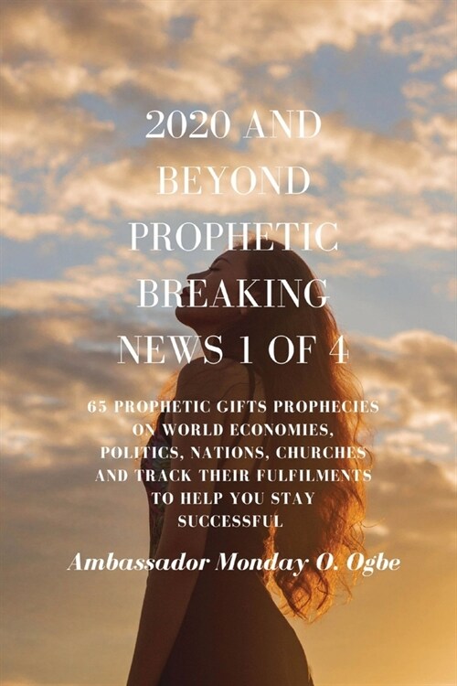 2020 and Beyond - Prophetic Breaking News - 1 of 4: 65 Prophetic Gifts Prophecies on World Economies, Politics, Nations, Churches and Track their Fulf (Paperback)