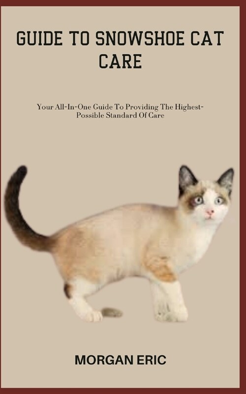 Guide to Snowshoe Cat Care: Your All-In-One Guide To Providing The Highest-Possible Standard Of Care (Paperback)