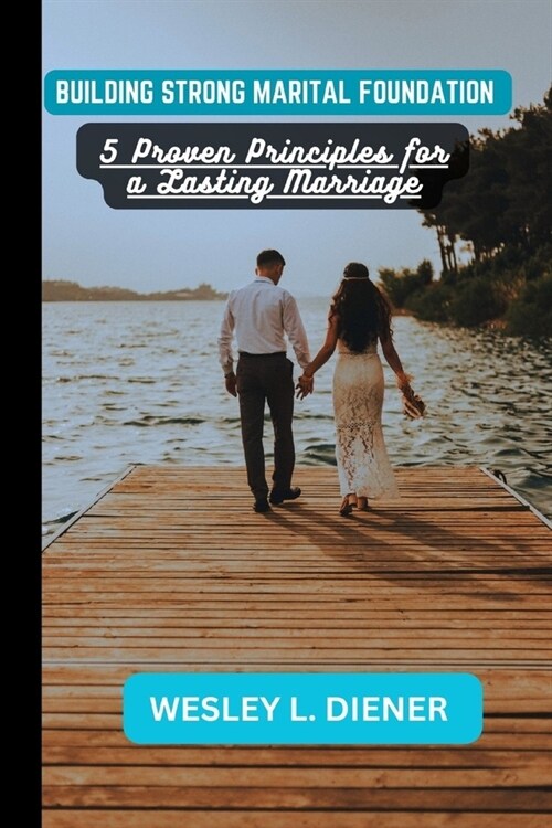 Building A Strong Marital Foundation: 5 Proven Principles for a Lasting Marriage (Paperback)