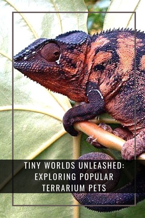 Tiny Worlds Unleashed: Exploring Popular Terrarium Pets: Discover Miniature Marvels in Terrariums (Paperback)