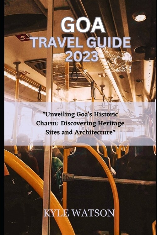 Goa Travel Guide 2023: Unveiling Goas Historic Charm: Discovering Heritage Sites and Architecture (Paperback)