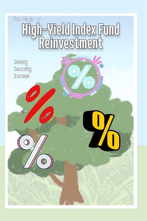 The Magic of High-Yield Index Fund Reinvestment: Safety, Security, Income (Paperback)