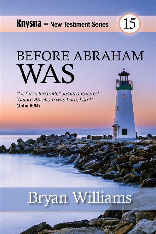 Before Abraham Was...: Knysna New Testament Series - John Chapters 1 to 11 (Paperback)