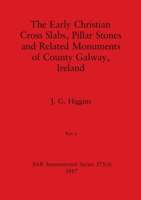 The Early Christian Cross Slabs, Pillar Stones and Related Monuments of County Galway, Ireland, Part ii (Paperback)