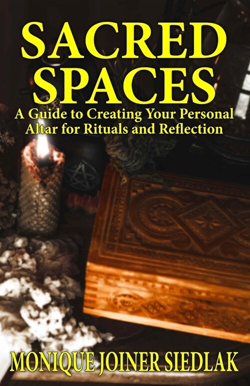 Sacred Spaces: A Guide to Creating Your Personal Altar for Rituals and Reflection (Paperback)