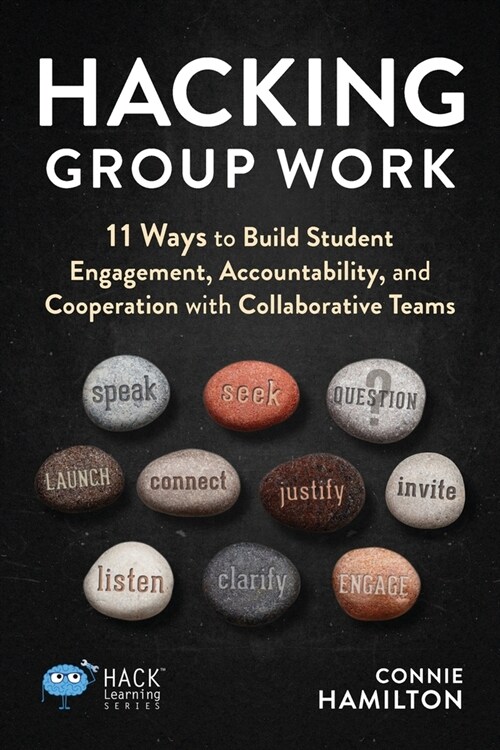 Hacking Group Work: 11 Ways to Build Student Engagement, Accountability, and Cooperation with Collaborative Teams (Paperback)