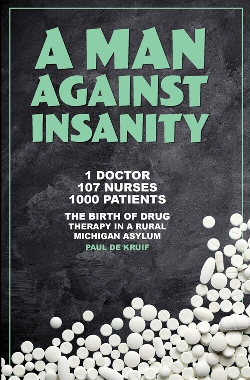 A Man Against Insanity: The Birth of Drug Therapy in a Rural Michigan Asylum In 1952 (Paperback)