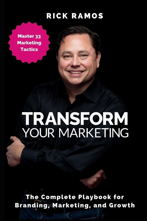 Transform Your Marketing: The Complete Playbook for Branding, Marketing, and Growth (Paperback)