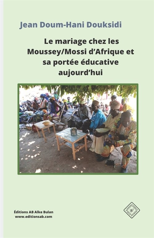 Le mariage chez les Moussey/Mossi dAfrique et sa port? ?ucative aujourdhui (Paperback)