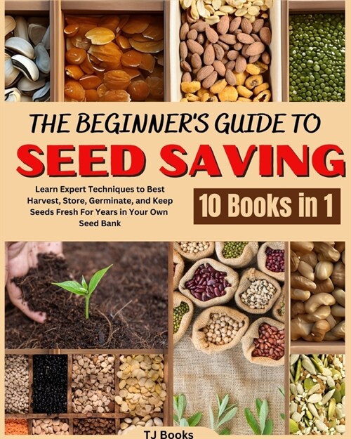 The Beginners Guide to Seed Saving: Learn Expert Techniques to Best Harvest, Store, Germinate, and Keep Seeds Fresh For Years in Your Own Seed Bank (Paperback)