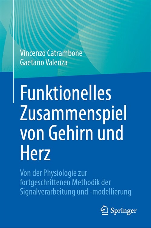 Funktionelles Zusammenspiel Von Gehirn Und Herz: Von Der Physiologie Zur Fortgeschrittenen Methodik Der Signalverarbeitung Und -Modellierung (Hardcover, 1. Aufl. 2023)