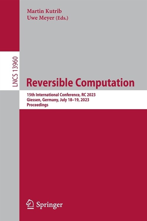 Reversible Computation: 15th International Conference, Rc 2023, Giessen, Germany, July 18-19, 2023, Proceedings (Paperback, 2023)