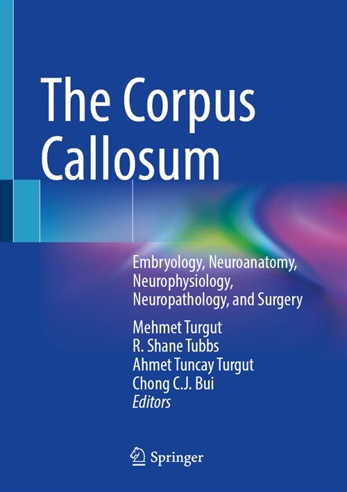The Corpus Callosum: Embryology, Neuroanatomy, Neurophysiology, Neuropathology, and Surgery (Hardcover, 2023)