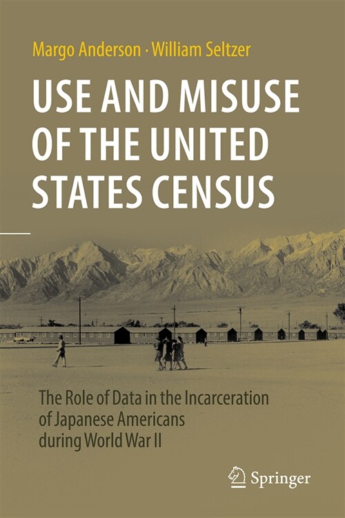 Use and Misuse of the United States Census: The Role of Data in the Incarceration of Japanese Americans During World War II (Hardcover, 2023)