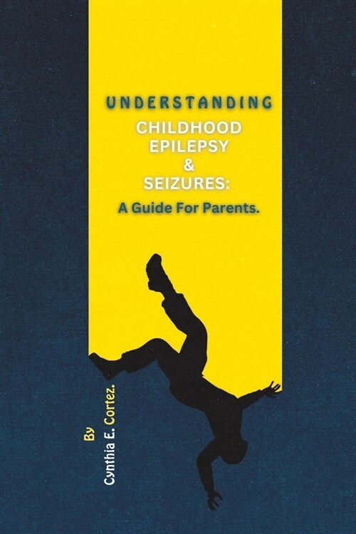 Understanding Childhood Epilepsy & Seizures: A Guide For Parents (Paperback)