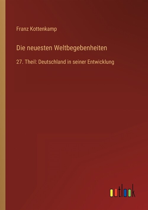 Die neuesten Weltbegebenheiten: 27. Theil: Deutschland in seiner Entwicklung (Paperback)