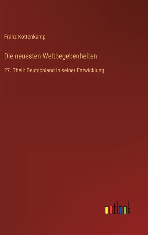 Die neuesten Weltbegebenheiten: 27. Theil: Deutschland in seiner Entwicklung (Hardcover)