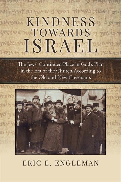 Kindness Towards Israel: The Jews Continued Place in Gods Plan in the Era of the Church According to the Old and New Covenants (Paperback)