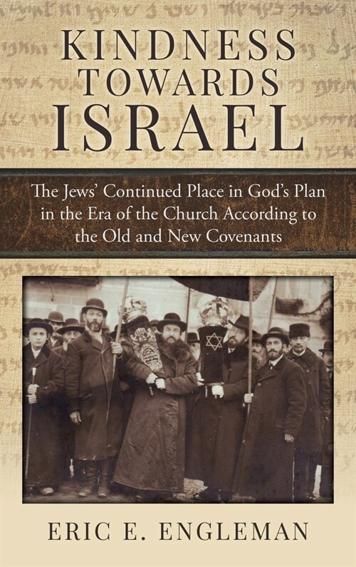 Kindness Towards Israel: The Jews Continued Place in Gods Plan in the Era of the Church According to the Old and New Covenants (Hardcover)