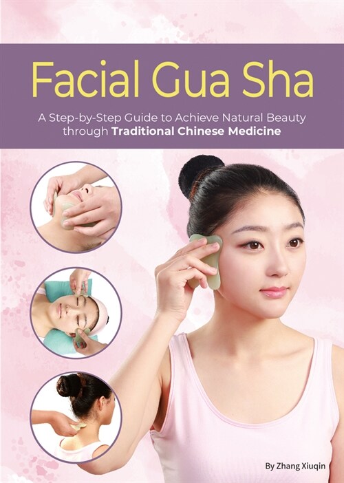 Facial Gua Sha: A Step-By-Step Guide to Achieve Natural Beauty Through Traditional Chinese Medicine (Paperback)