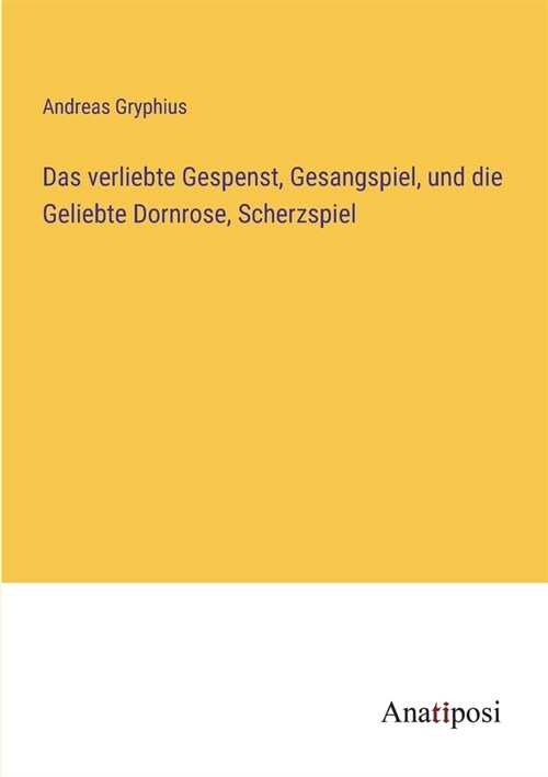 Das verliebte Gespenst, Gesangspiel, und die Geliebte Dornrose, Scherzspiel (Paperback)