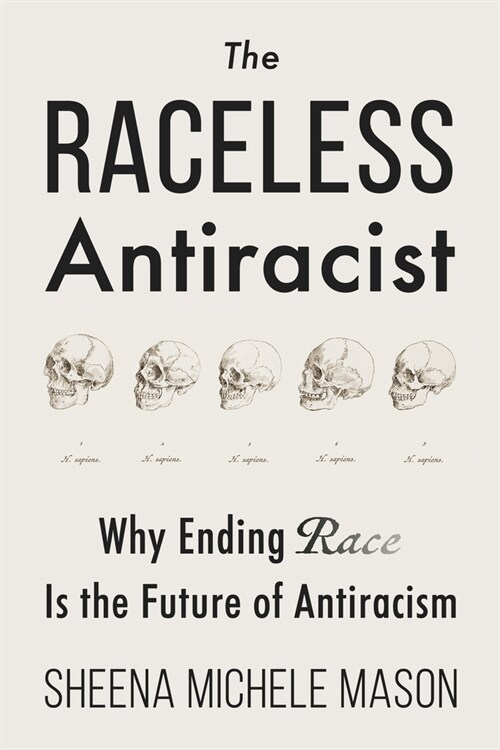 The Raceless Antiracist: Why Ending Race Is the Future of Antiracism (Paperback)