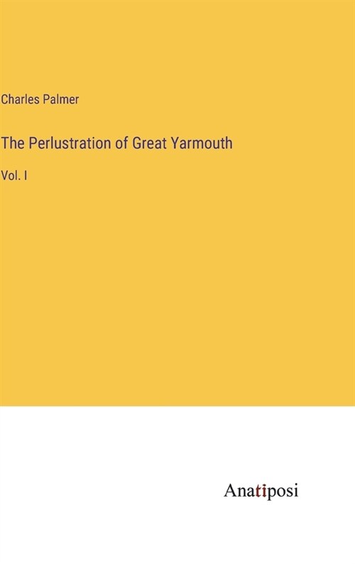 The Perlustration of Great Yarmouth: Vol. I (Hardcover)