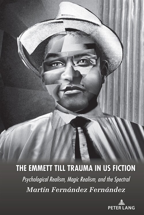 The Emmett Till Trauma in Us Fiction: Psychological Realism, Magic Realism, and the Spectral (Hardcover)
