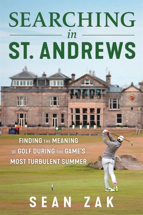 Searching in St. Andrews: Finding the Meaning of Golf During the Games Most Turbulent Summer (Hardcover)