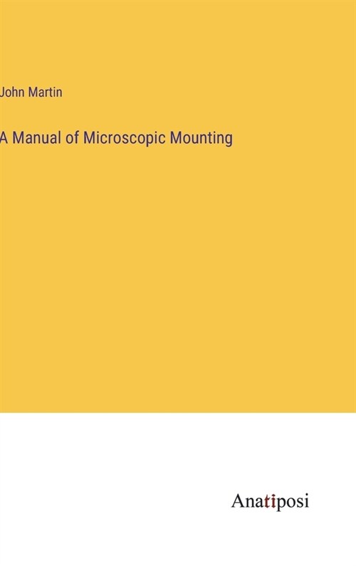 A Manual of Microscopic Mounting (Hardcover)
