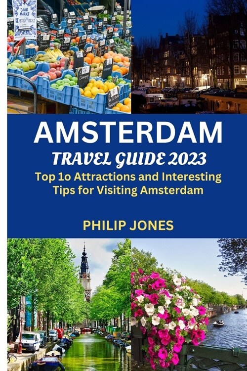 Amsterdam Travel Guide 2023: Top 10 Attractions and Interesting Tips for Visiting Amsterdam (Paperback)