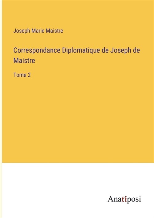 Correspondance Diplomatique de Joseph de Maistre: Tome 2 (Paperback)