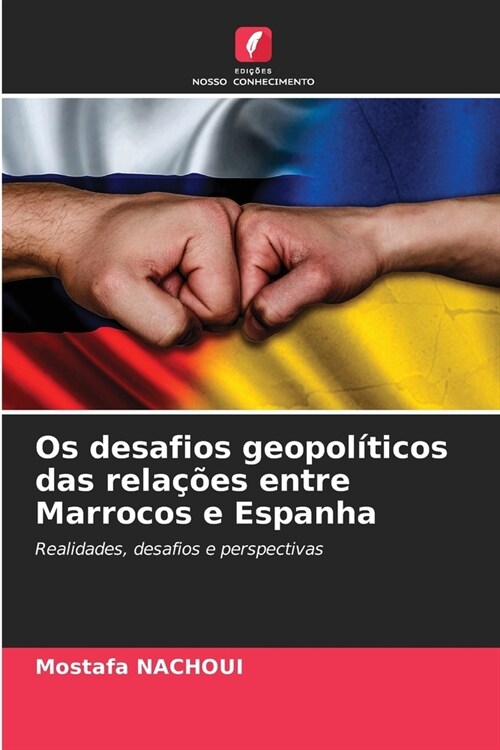 Os desafios geopol?icos das rela寤es entre Marrocos e Espanha (Paperback)