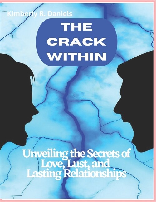 The Crack Within: Unveiling the Secrets of Love, Lust, and Lasting Relationships (Paperback)