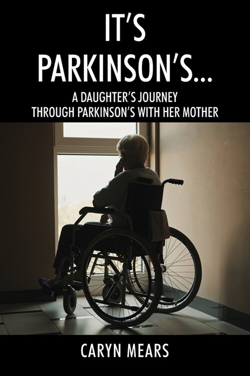 Its Parkinsons...: A Daughters Journey Through Parkinsons with Her Mother (Paperback)