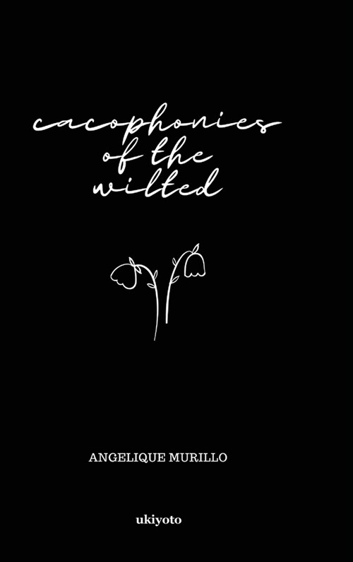 Cacophonies of the Wilted (Hardcover)