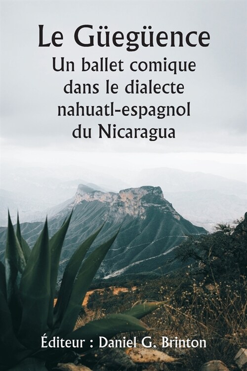 Le G?g?nce Un ballet comique dans le dialecte nahuatl-espagnol du Nicaragua (Paperback)