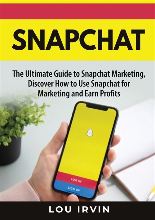 Snapchat: The Ultimate Guide to SnapChat Marketing, Discover How to Use SnapChat for Marketing and Earn Profits (Paperback)