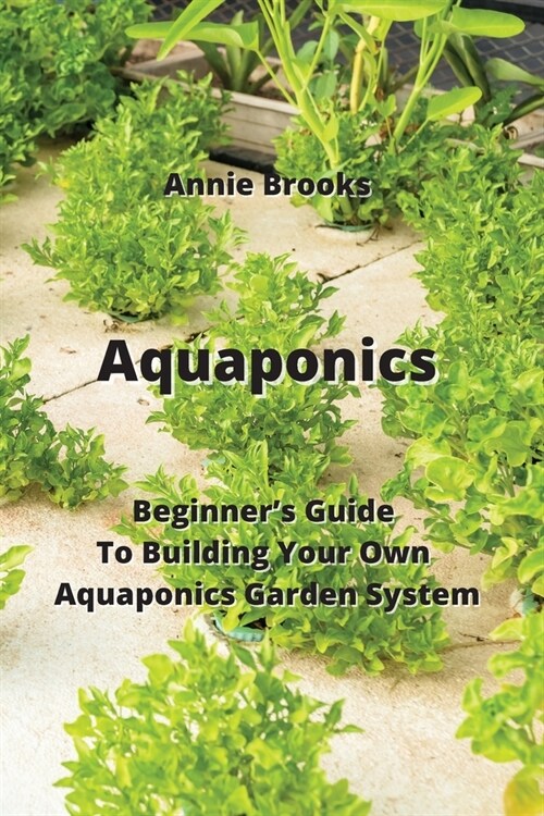 Aquaponics: Beginners Guide To Building Your Own Aquaponics Garden System (Paperback)