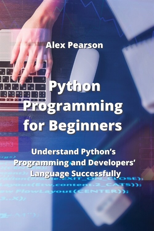 Python Programming for Beginners: Understand Pythons Programming and Developers Language Successfully (Paperback)