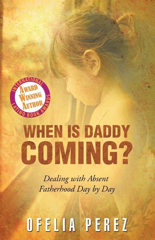 When Is Daddy Coming?: Dealing with Absent Fatherhood Day by Day (Paperback)