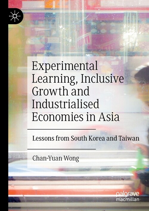 Experimental Learning, Inclusive Growth and Industrialised Economies in Asia: Lessons from South Korea and Taiwan (Paperback, 2022)