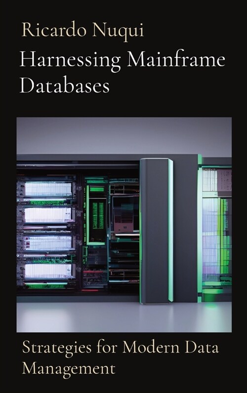 Harnessing Mainframe Databases: Strategies for Modern Data Management (Hardcover)