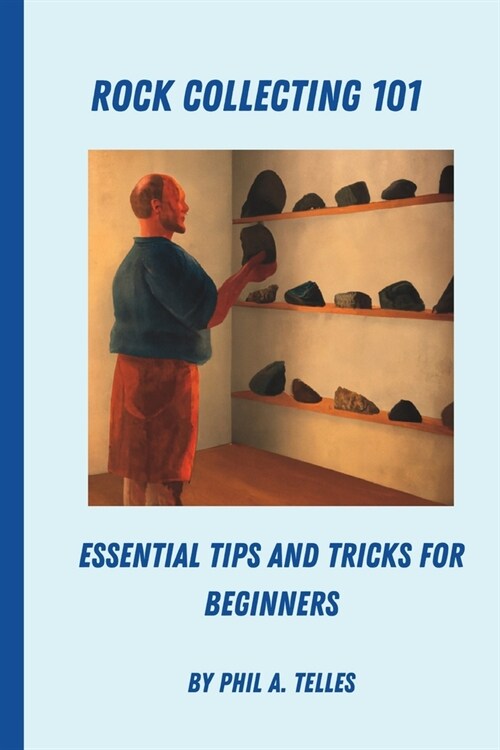 Rock Collecting 101: Essential Tips and Tricks for Beginners (Paperback)