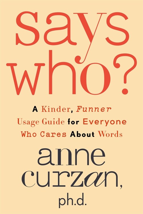 Says Who?: A Kinder, Funner Usage Guide for Everyone Who Cares about Words (Hardcover)