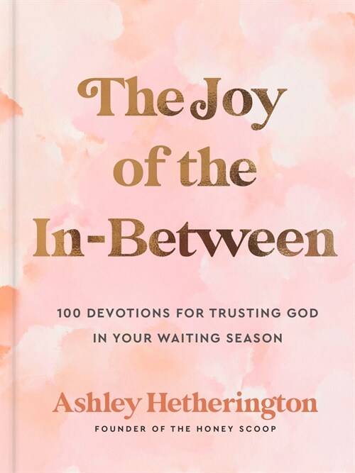 The Joy of the In-Between: 100 Devotions for Trusting God in Your Waiting Season: A Devotional (Hardcover)