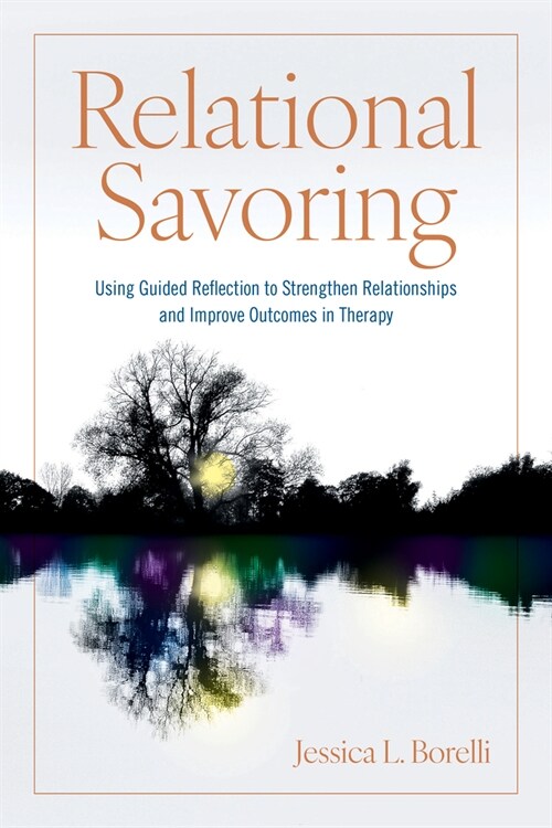 Relational Savoring: Using Guided Reflection to Strengthen Relationships and Improve Outcomes in Therapy (Paperback)