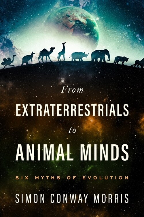 From Extraterrestrials to Animal Minds : Six Myths of Evolution (Hardcover, First Edition, First ed.)