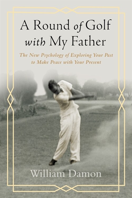 A Round of Golf with My Father : The New Psychology of Exploring Your Past to Make Peace with Your Present (Paperback, First Edition, First ed.)